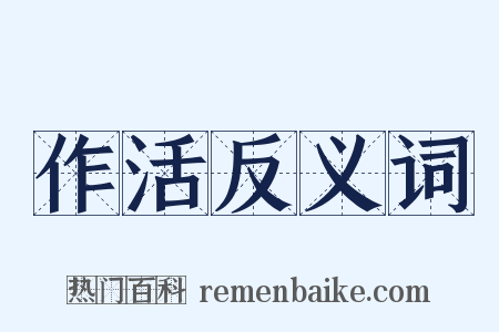 作活反义词是什么意思的图片